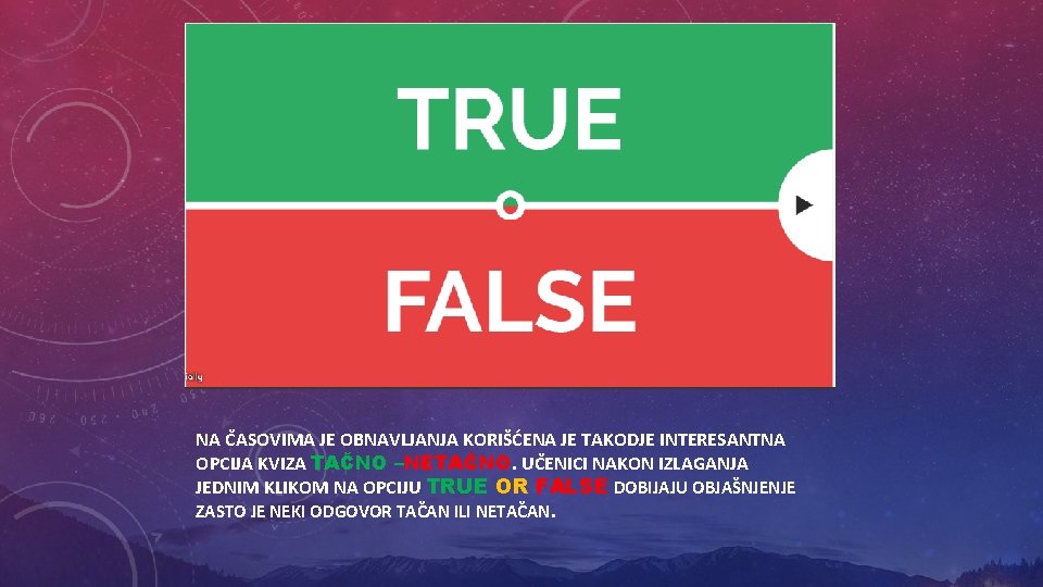 NA ČASOVIMA JE OBNAVLJANJA KORIŠĆENA JE TAKODJE INTERESANTNA OPCIJA KVIZA TAČNO –NETAČNO. UČENICI NAKON