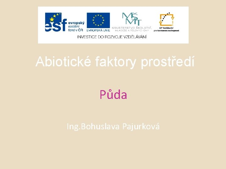 Abiotické faktory prostředí Půda Ing. Bohuslava Pajurková 