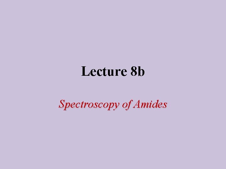 Lecture 8 b Spectroscopy of Amides 