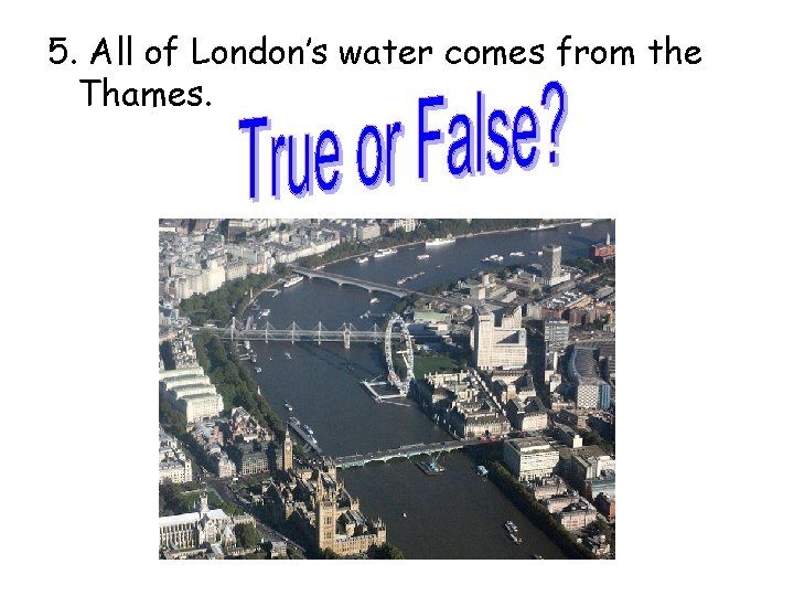 5. All of London’s water comes from the Thames. 
