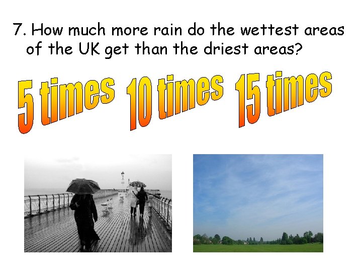 7. How much more rain do the wettest areas of the UK get than