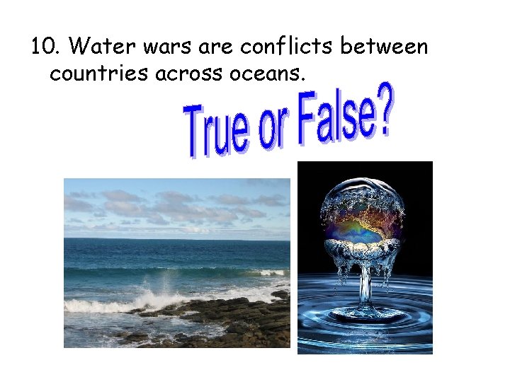 10. Water wars are conflicts between countries across oceans. 
