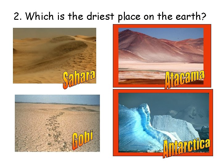 2. Which is the driest place on the earth? 