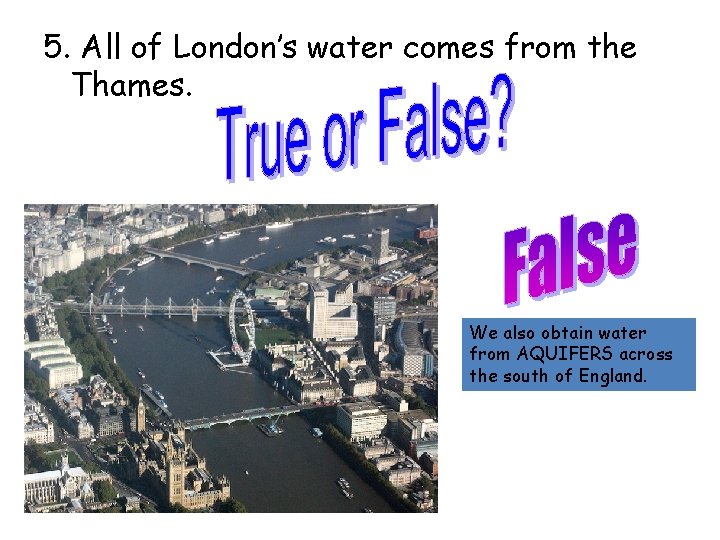 5. All of London’s water comes from the Thames. We also obtain water from