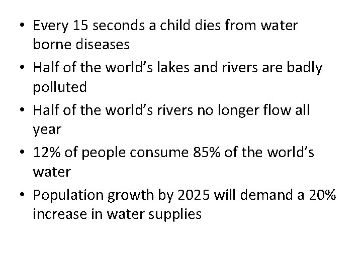  • Every 15 seconds a child dies from water borne diseases • Half