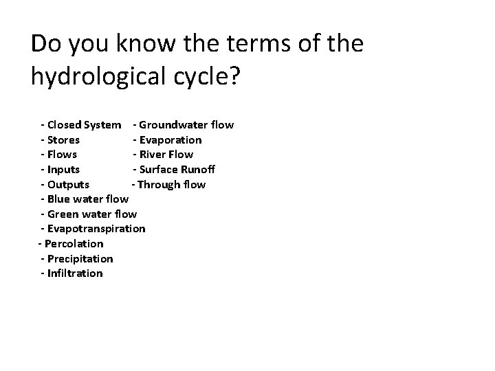 Do you know the terms of the hydrological cycle? - Closed System - Groundwater