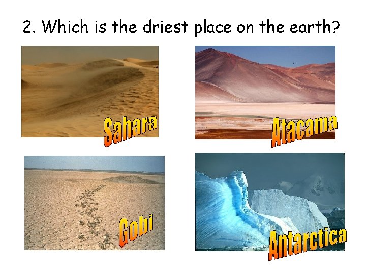 2. Which is the driest place on the earth? 