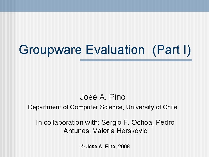 Groupware Evaluation Part I Jos A Pino Department