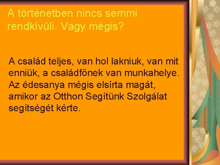 A történetben nincs semmi rendkívüli. Vagy mégis? A család teljes, van hol lakniuk, van