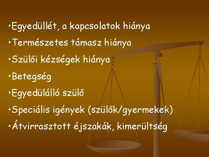  • Egyedüllét, a kapcsolatok hiánya • Természetes támasz hiánya • Szülői kézségek hiánya