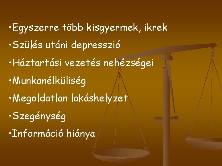  • Egyszerre több kisgyermek, ikrek • Szülés utáni depresszió • Háztartási vezetés nehézségei