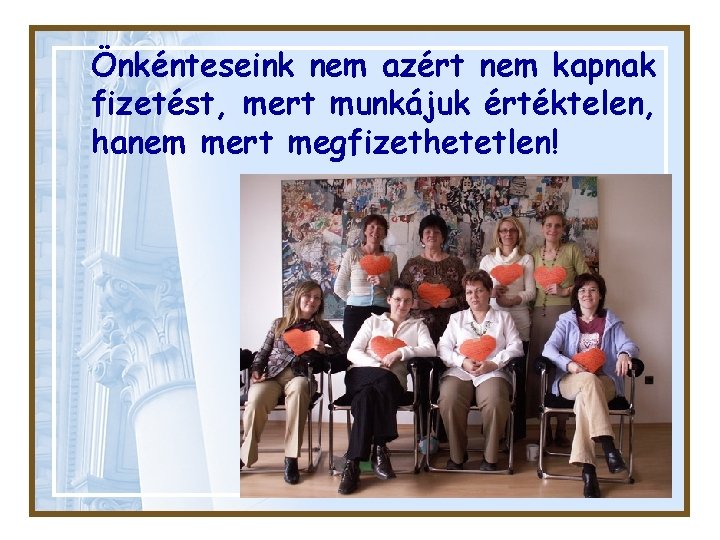 Önkénteseink nem azért nem kapnak fizetést, mert munkájuk értéktelen, hanem mert megfizethetetlen! 