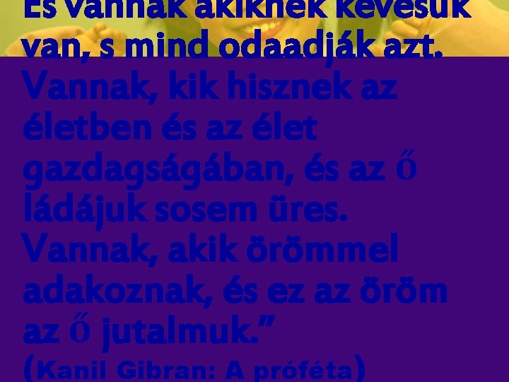 És vannak akiknek kevesük van, s mind odaadják azt. Vannak, kik hisznek az életben