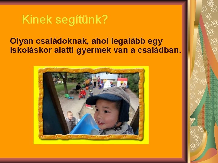 Kinek segítünk? Olyan családoknak, ahol legalább egy iskoláskor alatti gyermek van a családban. 