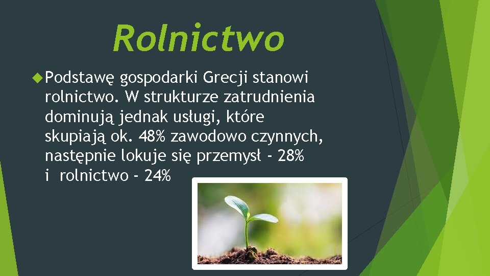 Rolnictwo Podstawę gospodarki Grecji stanowi rolnictwo. W strukturze zatrudnienia dominują jednak usługi, które skupiają