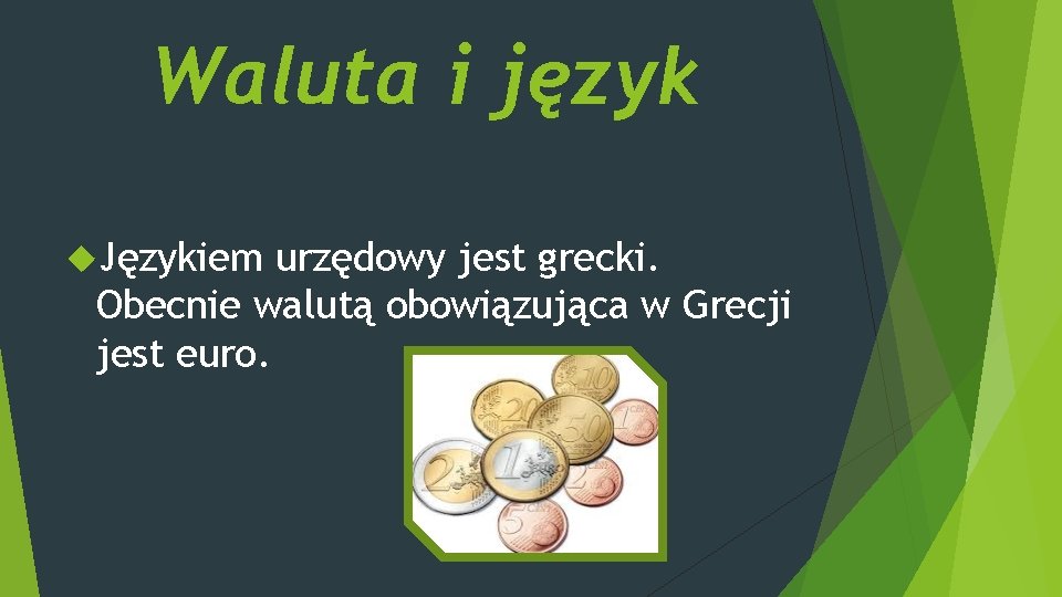 Waluta i język Językiem urzędowy jest grecki. Obecnie walutą obowiązująca w Grecji jest euro.