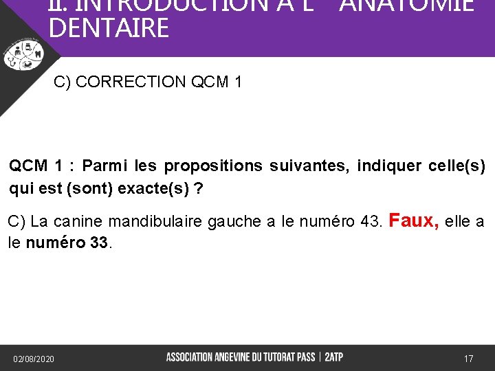 II. INTRODUCTION A L’ANATOMIE DENTAIRE C) CORRECTION QCM 1 : Parmi les propositions suivantes,