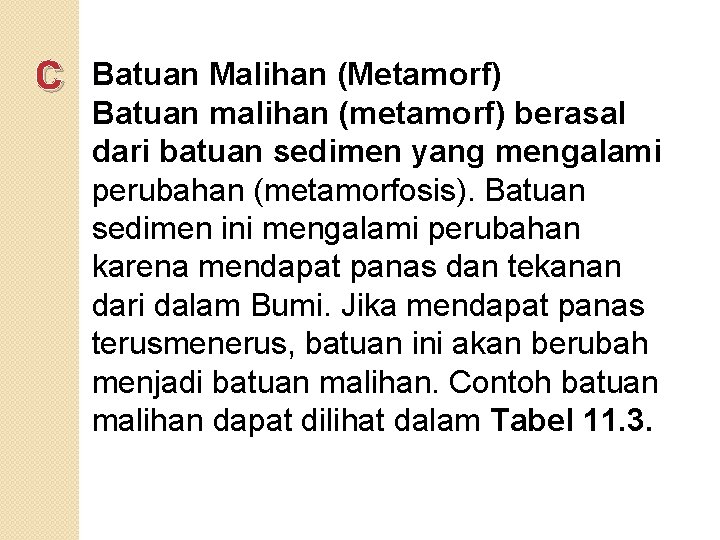 c Batuan Malihan (Metamorf) Batuan malihan (metamorf) berasal dari batuan sedimen yang mengalami perubahan