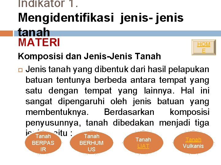 Indikator 1. Mengidentifikasi jenis- jenis tanah MATERI HOM E Komposisi dan Jenis-Jenis Tanah Jenis Indikator 1. Mengidentifikasi jenis- jenis tanah MATERI HOM E Komposisi dan Jenis-Jenis Tanah Jenis