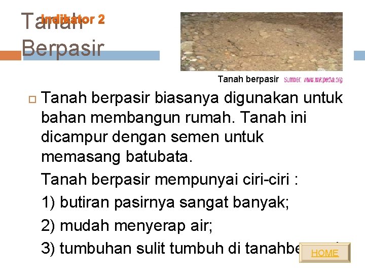 Indikator 2 Tanah Berpasir Tanah berpasir biasanya digunakan untuk bahan membangun rumah. Tanah ini