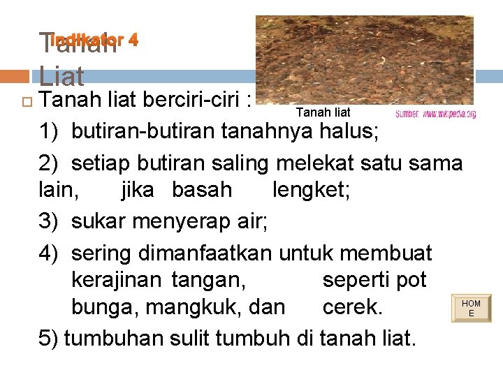 Indikator 4 Tanah Liat Tanah liat berciri-ciri : Tanah liat 1) butiran-butiran tanahnya halus; Indikator 4 Tanah Liat Tanah liat berciri-ciri : Tanah liat 1) butiran-butiran tanahnya halus;