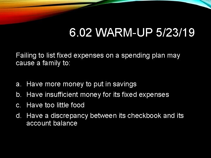 6. 02 WARM-UP 5/23/19 Failing to list fixed expenses on a spending plan may