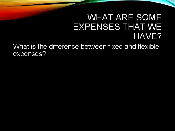 WHAT ARE SOME EXPENSES THAT WE HAVE? What is the difference between fixed and
