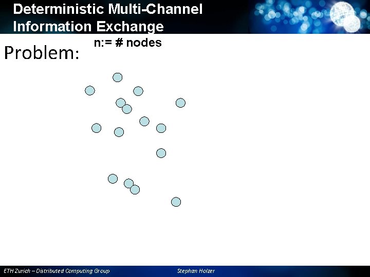 Deterministic Multi-Channel Information Exchange Problem: n: = # nodes ETH Zurich – Distributed Computing Deterministic Multi-Channel Information Exchange Problem: n: = # nodes ETH Zurich – Distributed Computing