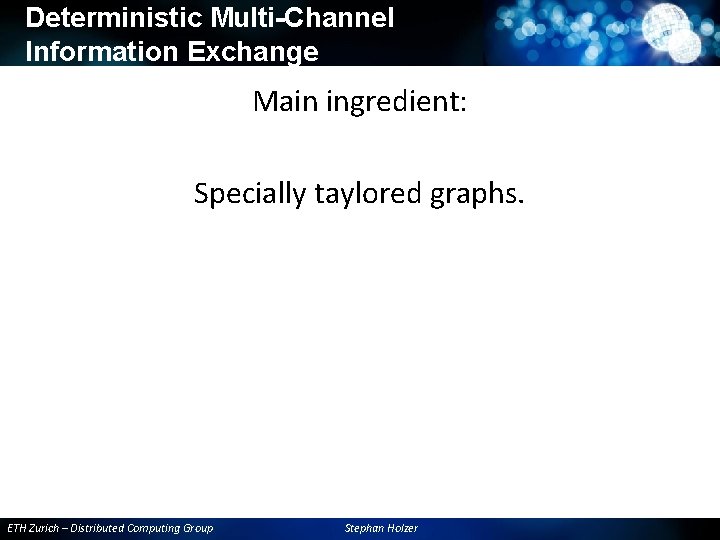 Deterministic Multi-Channel Information Exchange Main ingredient: Specially taylored graphs. ETH Zurich – Distributed Computing Deterministic Multi-Channel Information Exchange Main ingredient: Specially taylored graphs. ETH Zurich – Distributed Computing