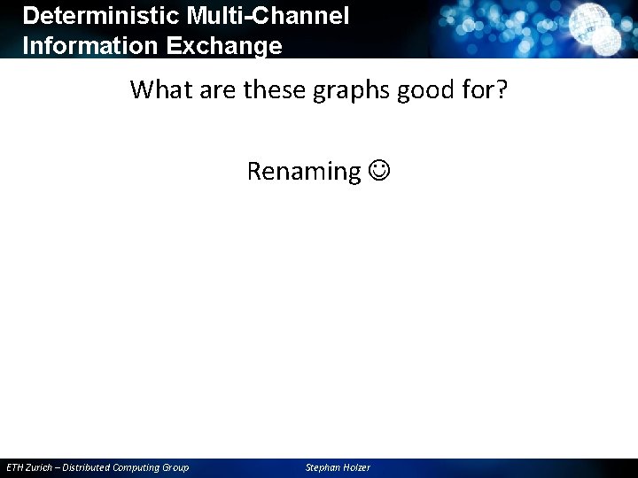 Deterministic Multi-Channel Information Exchange What are these graphs good for? Renaming ETH Zurich – Deterministic Multi-Channel Information Exchange What are these graphs good for? Renaming ETH Zurich –