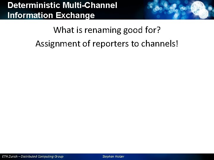 Deterministic Multi-Channel Information Exchange What is renaming good for? Assignment of reporters to channels! Deterministic Multi-Channel Information Exchange What is renaming good for? Assignment of reporters to channels!