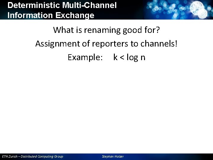 Deterministic Multi-Channel Information Exchange What is renaming good for? Assignment of reporters to channels! Deterministic Multi-Channel Information Exchange What is renaming good for? Assignment of reporters to channels!