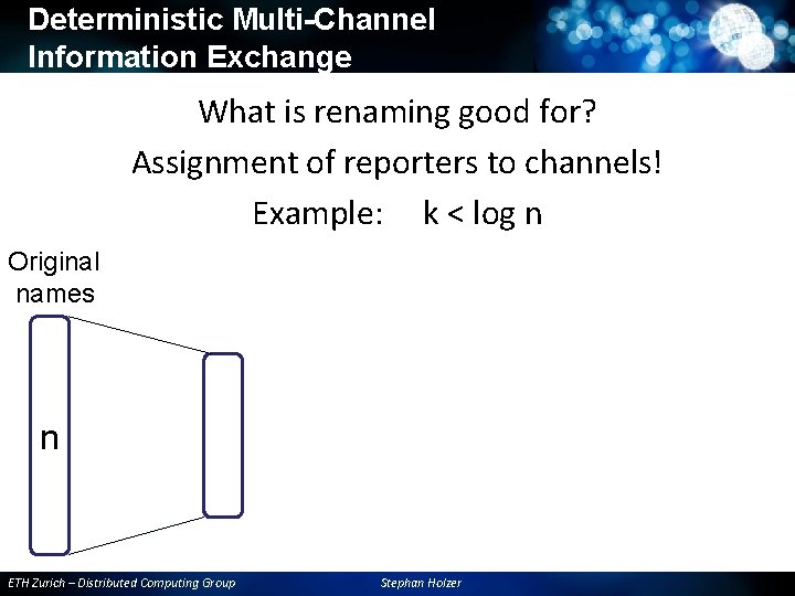 Deterministic Multi-Channel Information Exchange What is renaming good for? Assignment of reporters to channels! Deterministic Multi-Channel Information Exchange What is renaming good for? Assignment of reporters to channels!