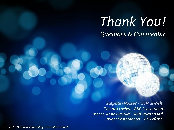 Thank You! Questions & Comments? Stephan Holzer - ETH Zürich Thomas Locher - ABB Thank You! Questions & Comments? Stephan Holzer - ETH Zürich Thomas Locher - ABB