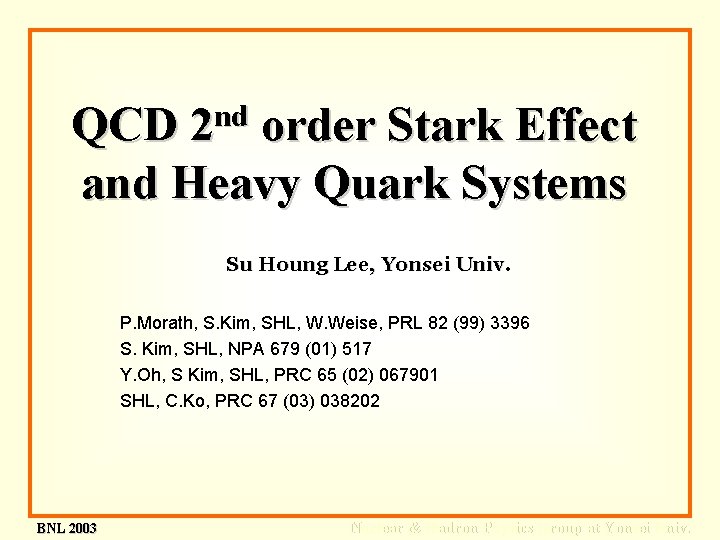 QCD 2 nd order Stark Effect and Heavy Quark Systems Su Houng Lee, Yonsei