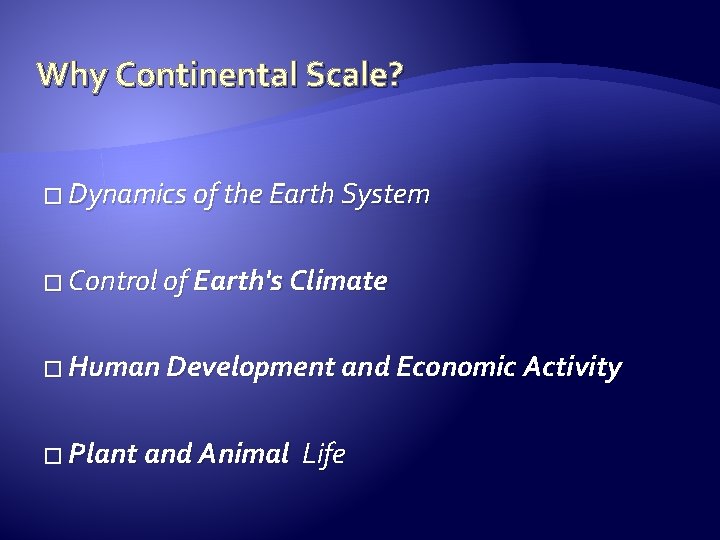 Why Continental Scale? � Dynamics of the Earth System � Control of Earth's Climate