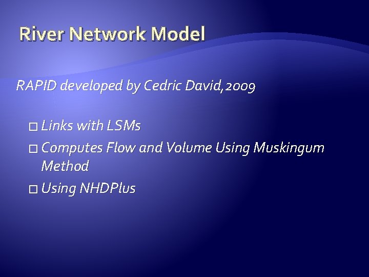 River Network Model RAPID developed by Cedric David, 2009 � Links with LSMs �