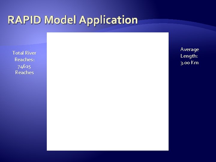 RAPID Model Application Total River Reaches: 74615 Reaches Average Length: 3. 00 Km 