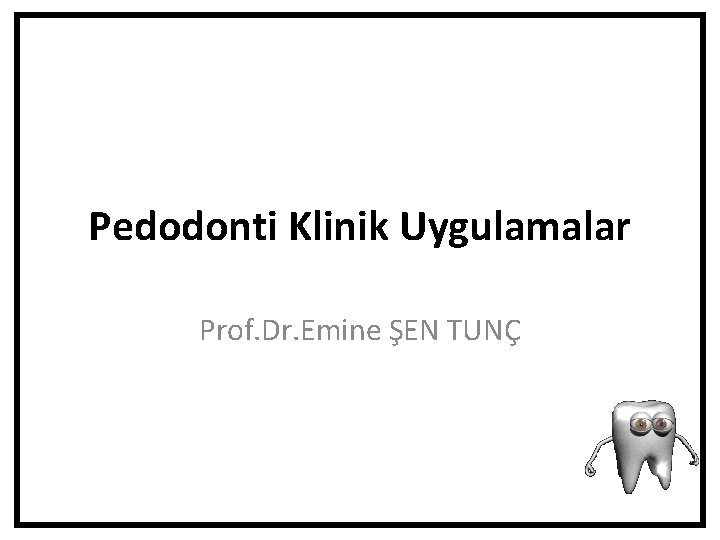 Pedodonti Klinik Uygulamalar Prof. Dr. Emine ŞEN TUNÇ 