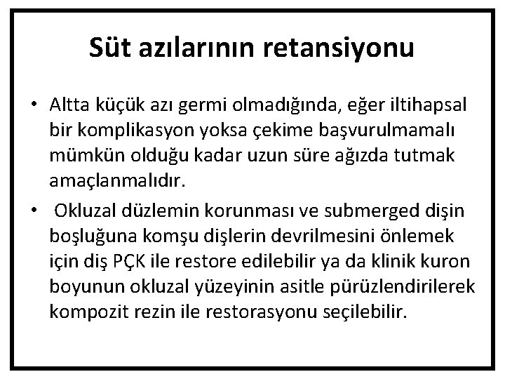 Süt azılarının retansiyonu • Altta küçük azı germi olmadığında, eğer iltihapsal bir komplikasyon yoksa