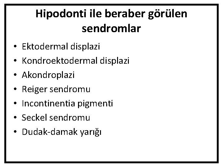 Hipodonti ile beraber görülen sendromlar • • Ektodermal displazi Kondroektodermal displazi Akondroplazi Reiger sendromu