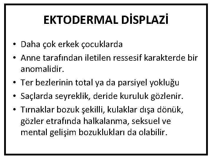 EKTODERMAL DİSPLAZİ • Daha çok erkek çocuklarda • Anne tarafından iletilen ressesif karakterde bir