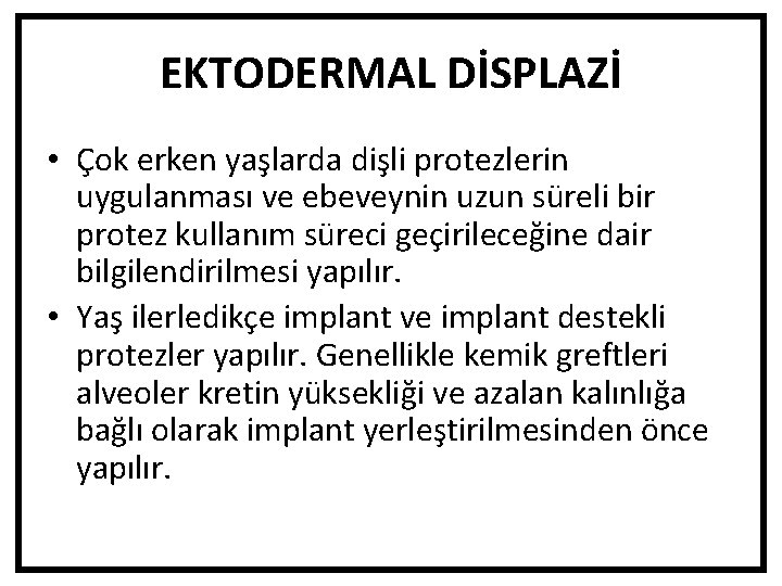 EKTODERMAL DİSPLAZİ • Çok erken yaşlarda dişli protezlerin uygulanması ve ebeveynin uzun süreli bir