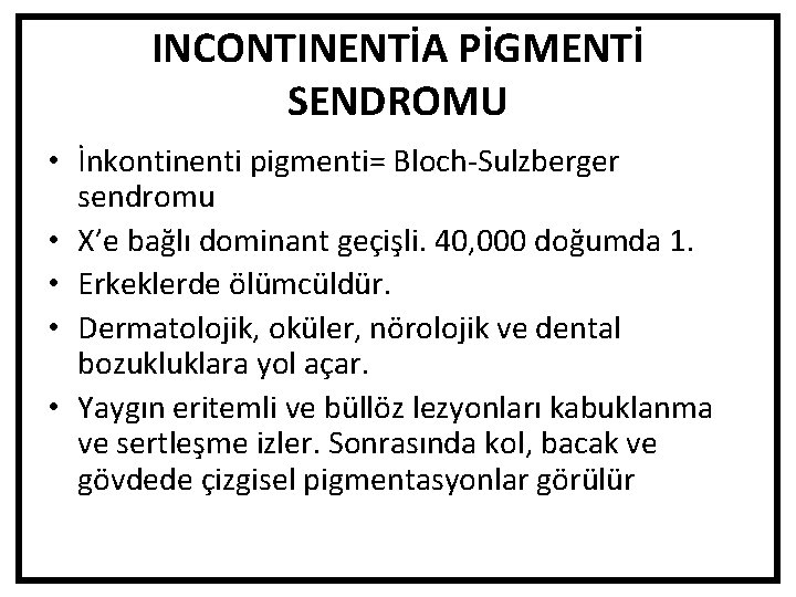 INCONTINENTİA PİGMENTİ SENDROMU • İnkontinenti pigmenti= Bloch-Sulzberger sendromu • X’e bağlı dominant geçişli. 40,