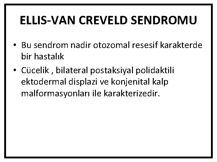 ELLIS-VAN CREVELD SENDROMU • Bu sendrom nadir otozomal resesif karakterde bir hastalık • Cücelik