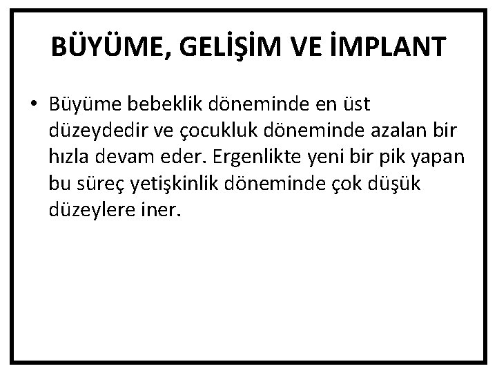 BÜYÜME, GELİŞİM VE İMPLANT • Büyüme bebeklik döneminde en üst düzeydedir ve çocukluk döneminde