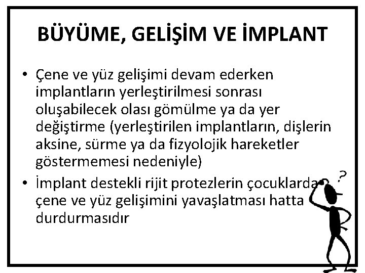 BÜYÜME, GELİŞİM VE İMPLANT • Çene ve yüz gelişimi devam ederken implantların yerleştirilmesi sonrası