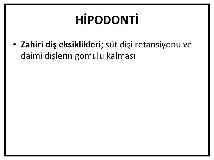 HİPODONTİ • Zahiri diş eksiklikleri; süt dişi retansiyonu ve daimi dişlerin gömülü kalması 