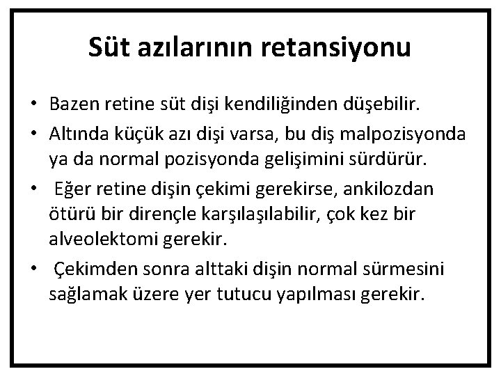 Süt azılarının retansiyonu • Bazen retine süt dişi kendiliğinden düşebilir. • Altında küçük azı