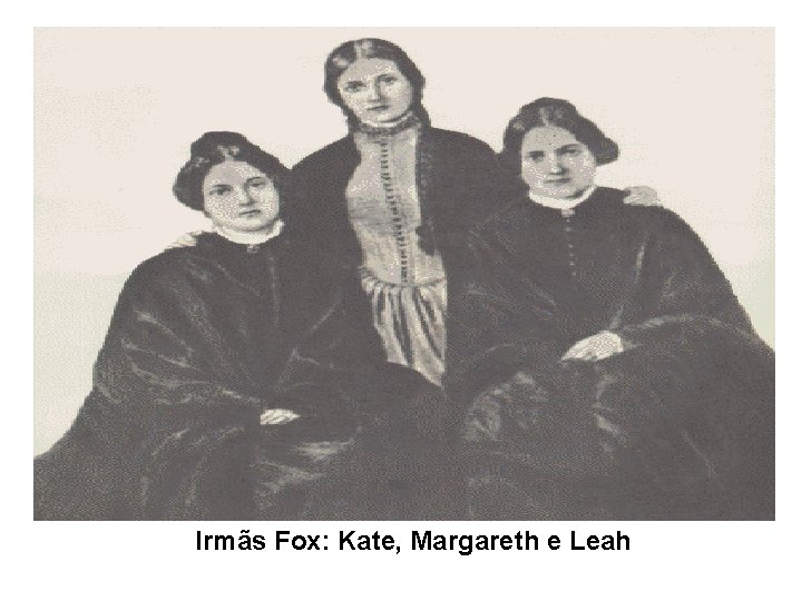 Irmãs Fox: Kate, Margareth e Leah 